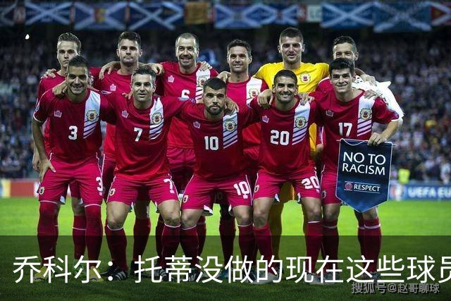 乔科尔：托蒂没做的现在这些球员做到了 穆帅很杰出